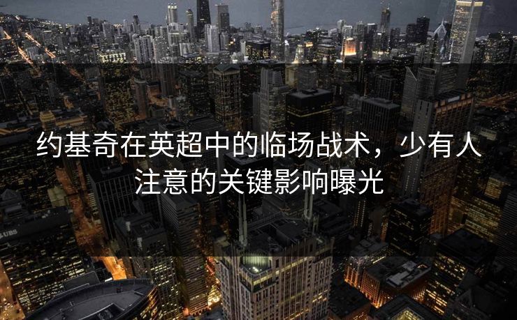 约基奇在英超中的临场战术，少有人注意的关键影响曝光